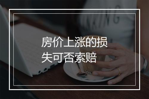 房价上涨的损失可否索赔