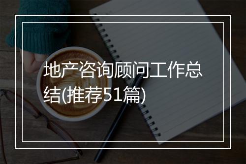 地产咨询顾问工作总结(推荐51篇)
