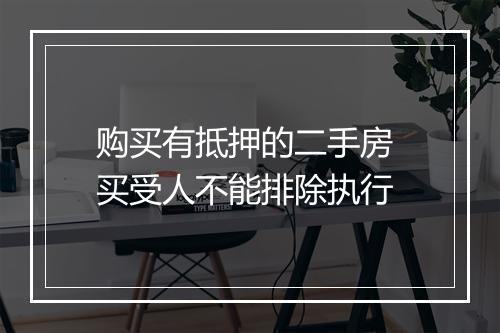 购买有抵押的二手房 买受人不能排除执行