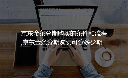 京东金条分期购买的条件和流程,京东金条分期购买可分多少期
