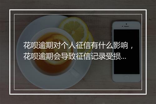 花呗逾期对个人征信有什么影响，花呗逾期会导致征信记录受损吗