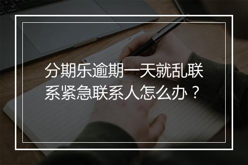 分期乐逾期一天就乱联系紧急联系人怎么办？