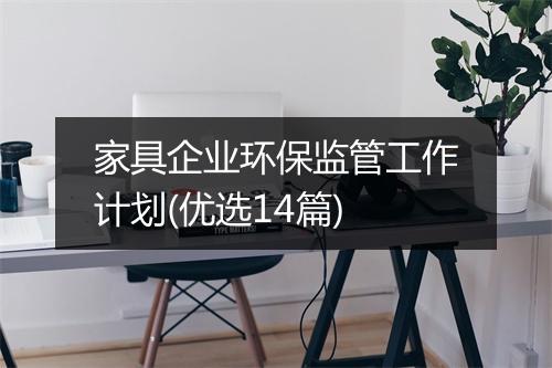 家具企业环保监管工作计划(优选14篇)