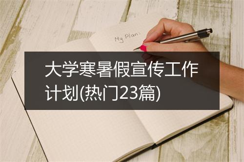 大学寒暑假宣传工作计划(热门23篇)