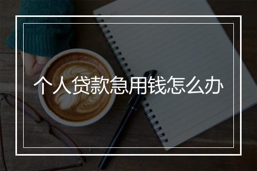 个人贷款急用钱怎么办