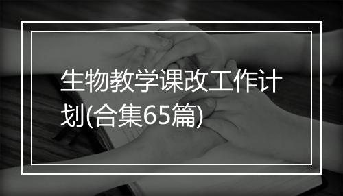生物教学课改工作计划(合集65篇)