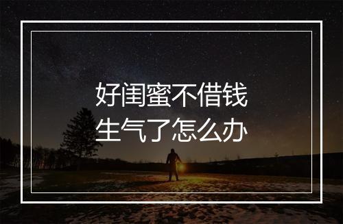 好闺蜜不借钱生气了怎么办
