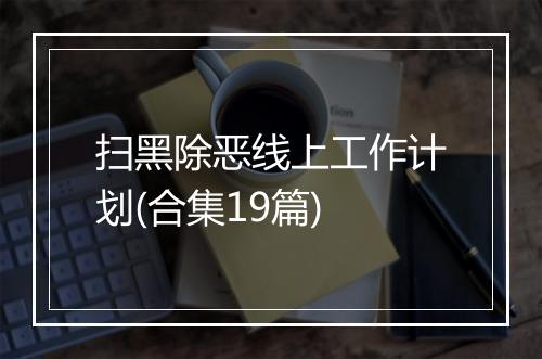 扫黑除恶线上工作计划(合集19篇)