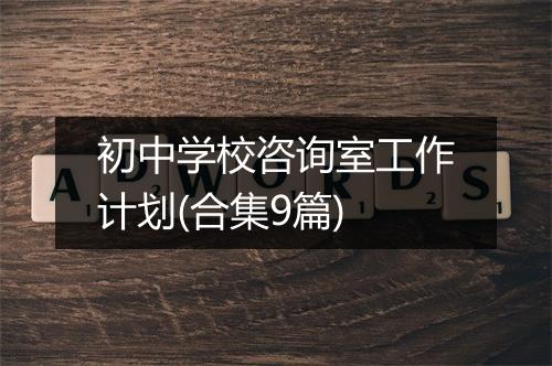 初中学校咨询室工作计划(合集9篇)