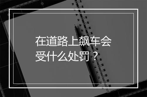 在道路上飙车会受什么处罚？