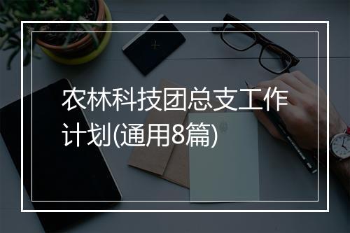 农林科技团总支工作计划(通用8篇)
