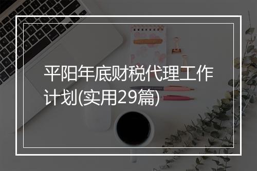 平阳年底财税代理工作计划(实用29篇)