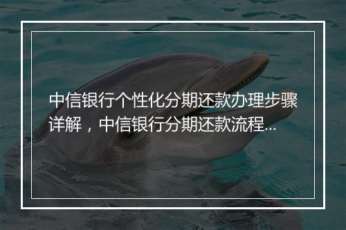 中信银行个性化分期还款办理步骤详解，中信银行分期还款流程介绍