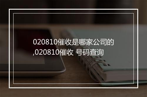 020810催收是哪家公司的,020810催收 号码查询