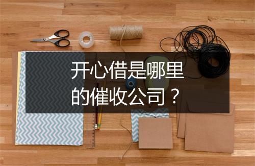 开心借是哪里的催收公司？