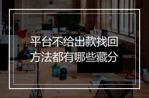 平台不给出款找回方法都有哪些藏分