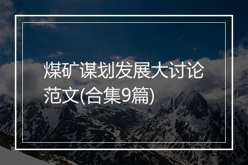 煤矿谋划发展大讨论范文(合集9篇)