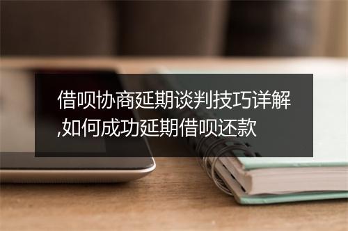 借呗协商延期谈判技巧详解,如何成功延期借呗还款