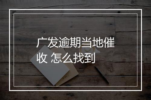 广发逾期当地催收 怎么找到