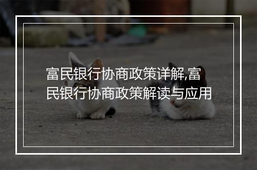 富民银行协商政策详解,富民银行协商政策解读与应用