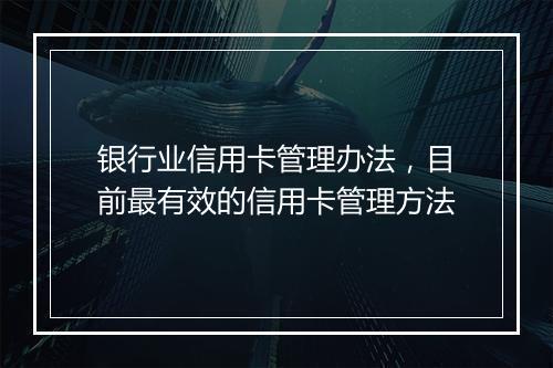 银行业信用卡管理办法，目前最有效的信用卡管理方法