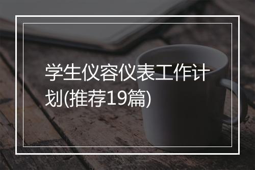 学生仪容仪表工作计划(推荐19篇)