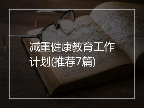 减重健康教育工作计划(推荐7篇)