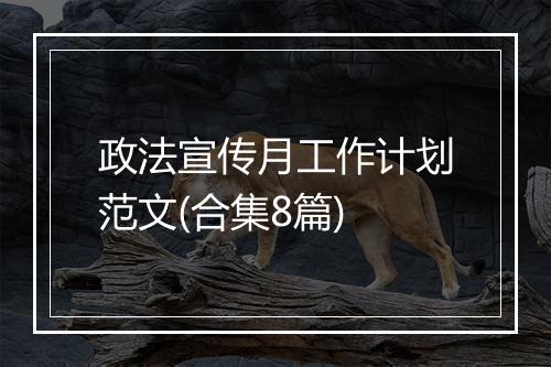 政法宣传月工作计划范文(合集8篇)