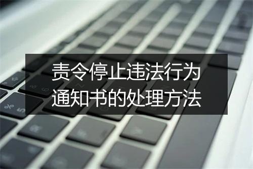 责令停止违法行为通知书的处理方法