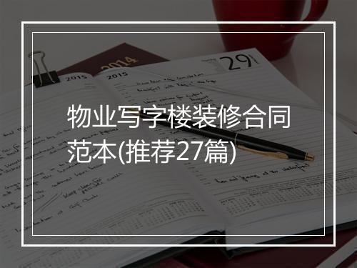 物业写字楼装修合同范本(推荐27篇)