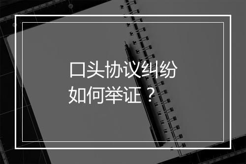 口头协议纠纷如何举证？