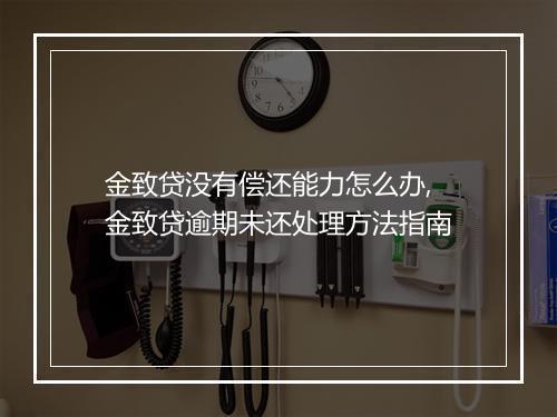 金致贷没有偿还能力怎么办,金致贷逾期未还处理方法指南