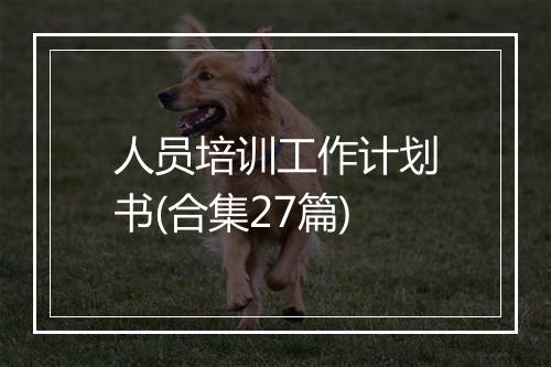 人员培训工作计划书(合集27篇)