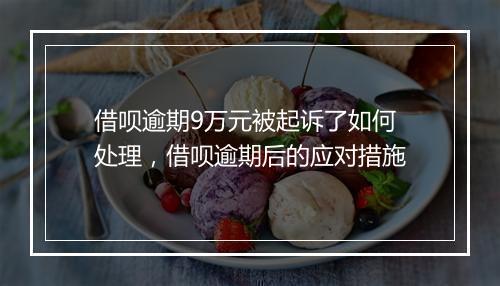 借呗逾期9万元被起诉了如何处理，借呗逾期后的应对措施