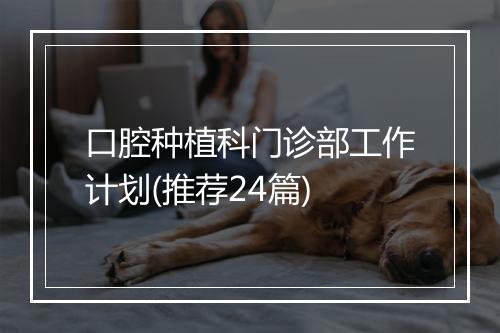 口腔种植科门诊部工作计划(推荐24篇)