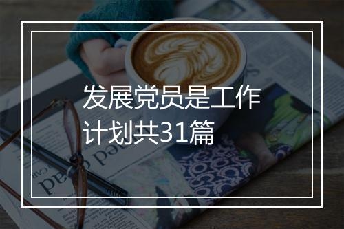 发展党员是工作计划共31篇