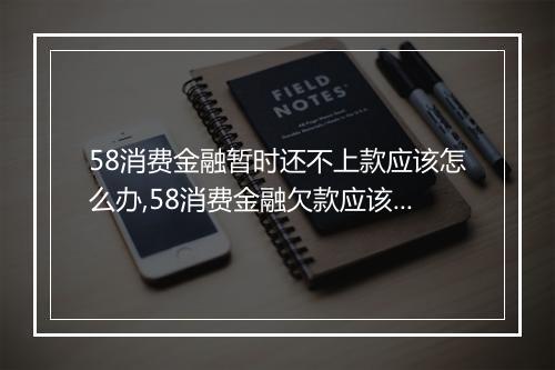 58消费金融暂时还不上款应该怎么办,58消费金融欠款应该如何处理