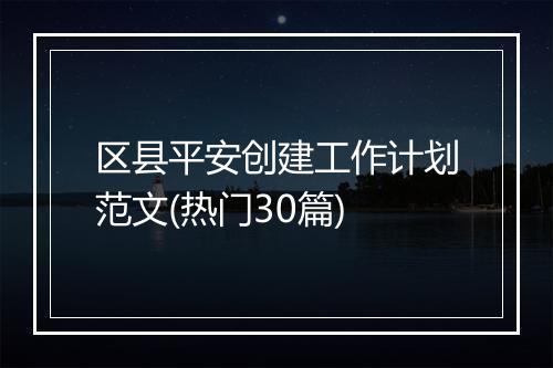 区县平安创建工作计划范文(热门30篇)