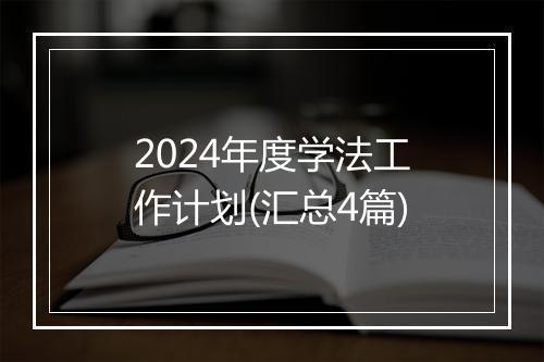 2024年度学法工作计划(汇总4篇)