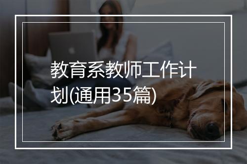 教育系教师工作计划(通用35篇)