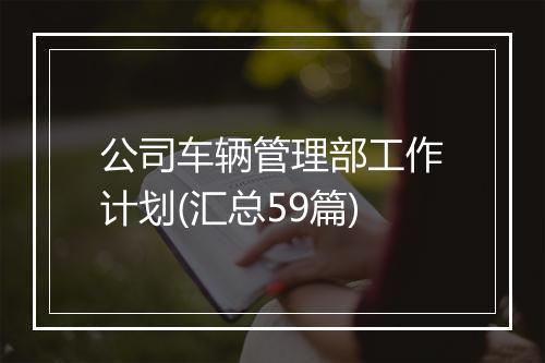 公司车辆管理部工作计划(汇总59篇)