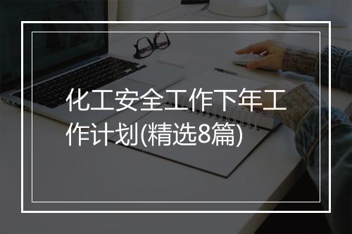 化工安全工作下年工作计划(精选8篇)