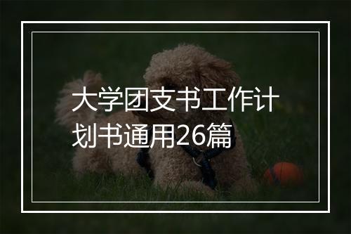 大学团支书工作计划书通用26篇