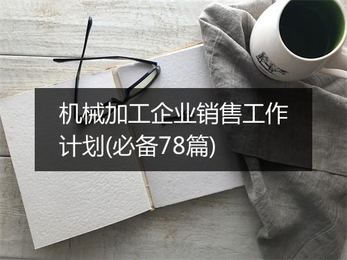 机械加工企业销售工作计划(必备78篇)