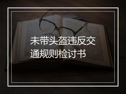 未带头盔违反交通规则检讨书