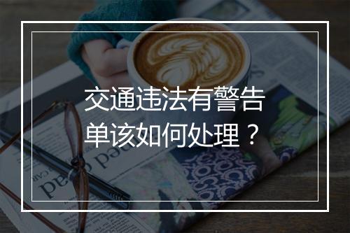 交通违法有警告单该如何处理？
