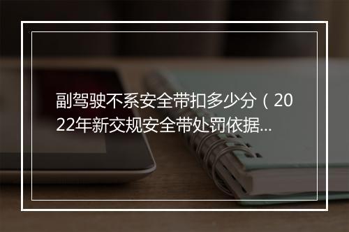 副驾驶不系安全带扣多少分（2022年新交规安全带处罚依据）