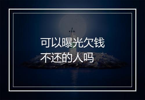 可以曝光欠钱不还的人吗