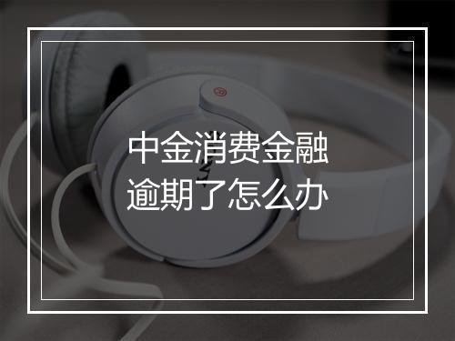 中金消费金融逾期了怎么办