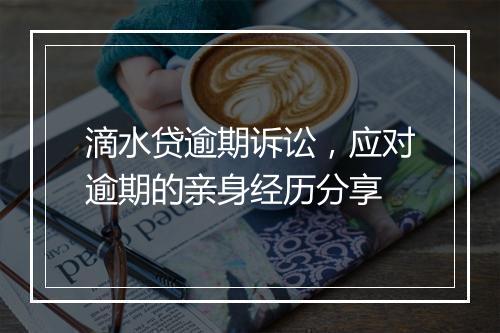 滴水贷逾期诉讼，应对逾期的亲身经历分享